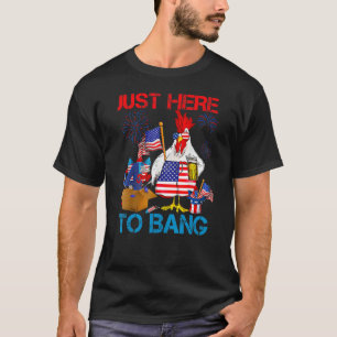 Just Here To Bang USA Flag 4th Of July Chicken Be T-Shirt