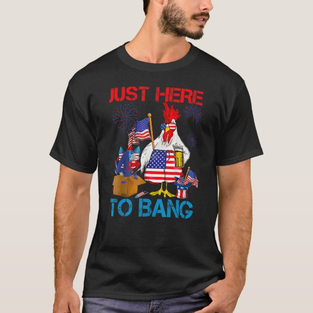 Just Here To Bang USA Flag  4th Of July Chicken Be T-Shirt (Front)