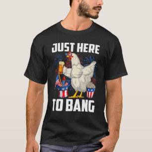 Just Here To Bang USA Flag  4th Of July Chicken Be T-Shirt