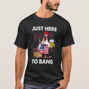 Just Here To Bang Usa Flag  4th Of July Chicken Be T-Shirt