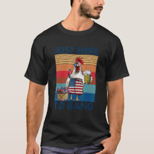 Just Here To Bang Usa Flag Chicken Beer 4th Of Ju T-Shirt