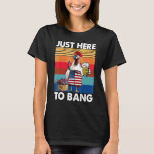 Just Here To Bang Usa Flag Chicken Beer Firework 4 T-Shirt