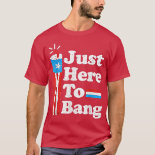 Just Here To Bang USA Flag Independence Day 4th of T-Shirt