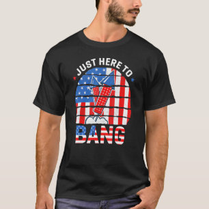 Just Here To Bang Women Men Patriotic T-Shirt