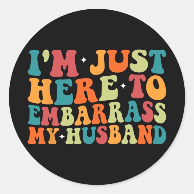 Just Here To Embarr My Husband Funny Wife Mothers  Classic Round Sticker (Front)