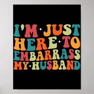 Just Here To Embarr My Husband Funny Wife Mothers Poster