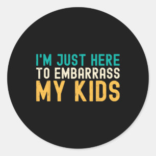 Just Here To Embarr My Kids Cool Dad Joke Fathers Classic Round Sticker