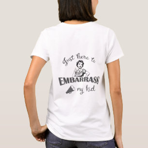 Just Here to Embarrass My Kid - Sassy Mum T-Shirt
