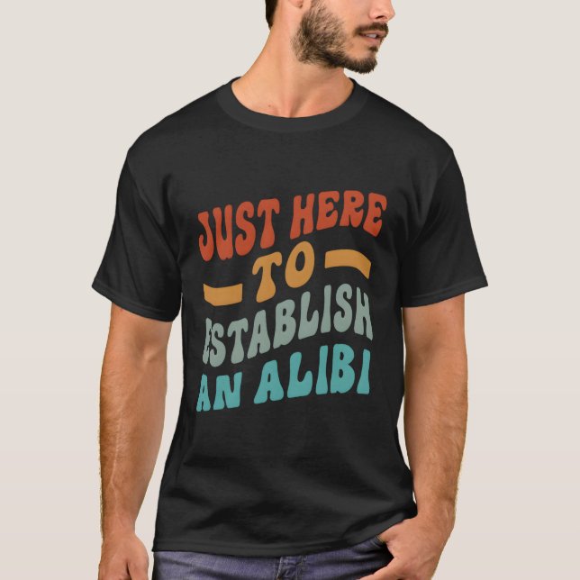 Just Here To Establish An Alibi Saying T-Shirt (Front)