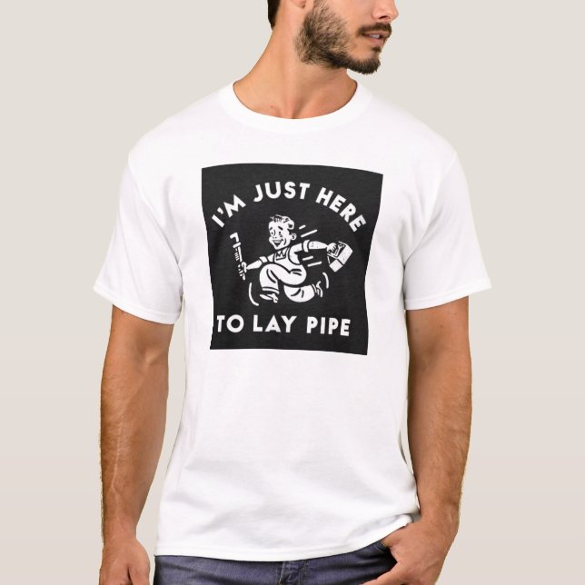 Just Here to Lay Pipe T-shirt (Front)