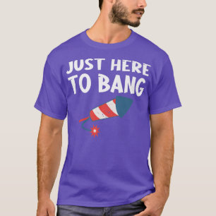 Just Here Too Bang Funny Firework 4th Of July Part T-Shirt