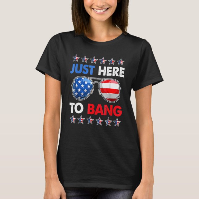 Just Heree To Bangg 4th Of Julyy Usa Sunglasses T-Shirt (Front)