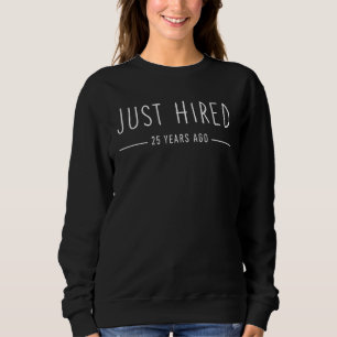 Just Hired 25 Years Ago 25th Work Anniversary Sweatshirt