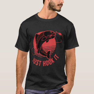 Just Hook It, Fishing, Fisherman Shirts, Fishing S T-Shirt