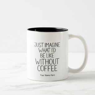 Just Imagine Without Coffee Funny Quote Modern Two-Tone Coffee Mug
