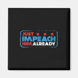 Just Impeach Him Already Anti Trump President Magnet
