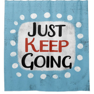 Just Keep Going Shower Curtain