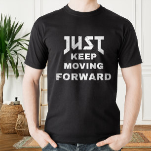 Just Keep Moving Forward motivational quote T-Shirt