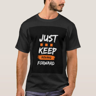"JUST KEEP MOVING FORWARD - Motivational  T-Shirt