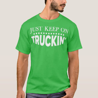 Just Keep On Truckin T-Shirt