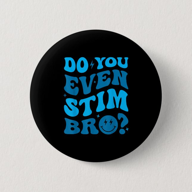 Just Keep Stimming Autism Do You Even Stim Bro Neu 6 Cm Round Badge (Front)