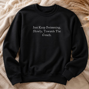 Just Keep Swimming Slowly Towards The Couch Funny Sweatshirt