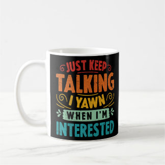 Just Keep Talking I Yawn When I'm Interested Sarca Coffee Mug