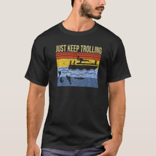 just keep trolling fishing boat fishermen sea ocea T-Shirt