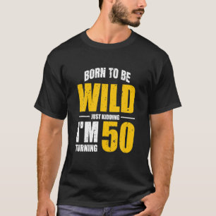 Just Kidding Im Turning 50 50th Birthday Funny T-Shirt