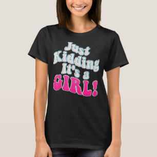 Just Kidding it's a Girl Gender Reveal T-Shirt