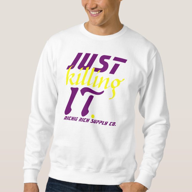 Just Killing IT. Sweatshirt (Front)
