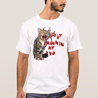 just laughing at you cat. T-Shirt