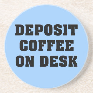 Just leave the coffee on my desk and go away coaster