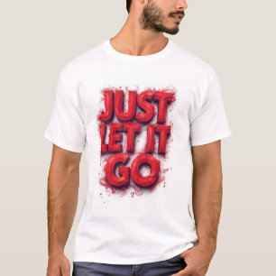 Just Let It Go - T-Shirt