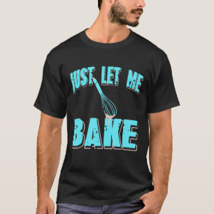 Just Let Me Bake Retro Baker Present T-Shirt