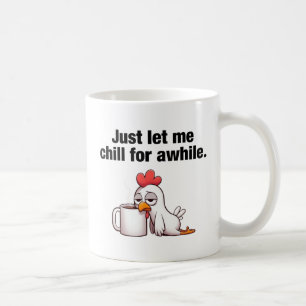 Just Let Me Chill For Awhile. Funny Chicken Coffee Mug