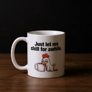 Just Let Me Chill For Awhile. Funny Chicken Coffee Mug