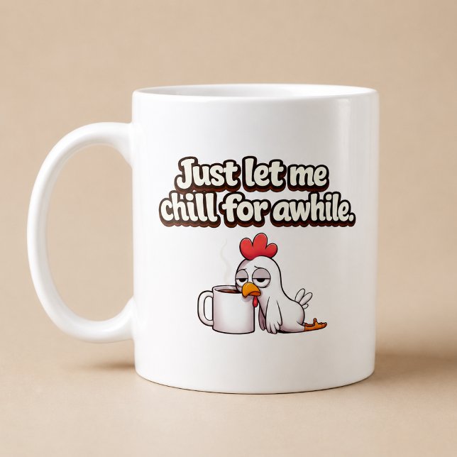Just Let Me Chill For Awhile. Funny Chicken Coffee Mug (Creator Uploaded)