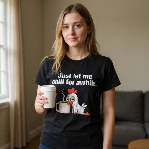 Just Let Me Chill For Awhile. Funny Chicken Coffee T-Shirt