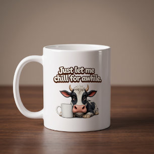 Just Let Me Chill For Awhile. Funny Cow Coffee Mug
