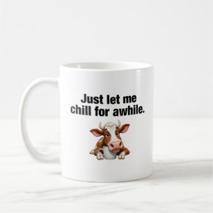 Just Let Me Chill For Awhile. Funny Cow Coffee Mug