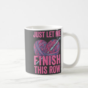Just Let Me Finish My Row, Funny Crocheter Art Cro Coffee Mug