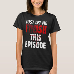 Just Let Me Finish This Episode True Crime Murder  T-Shirt