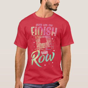 Just let me finish this row for a Crocheter funny  T-Shirt
