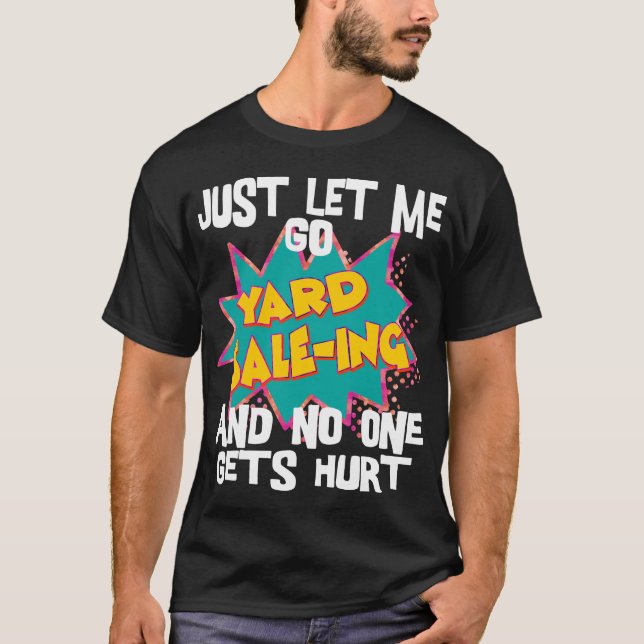 Just Let Me Go Yard Sale-ing and no one gets hurt T-Shirt (Front)