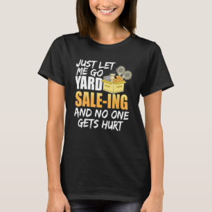 Just Let Me Go Yard Sale-Ing And No One Gets Hurt T-Shirt