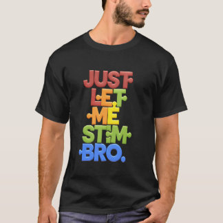 Just Let Me STEM Bro Funny Science Lover STEMinist T-Shirt