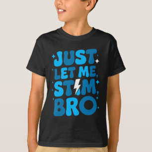 Just Let Me Stim Bro April Autism Awareness Month T-Shirt