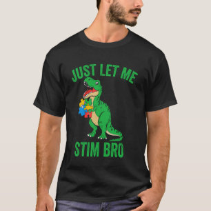 Just Let Me Stim Bro - Autistic Autism Awareness T T-Shirt