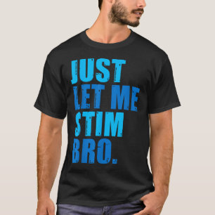 Just Let Me Stim Bro  Blue Autism Awareness T-Shirt